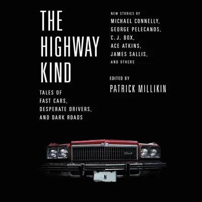 The Highway Kind: Tales of Fast Cars,  Desperate Drivers,  and Dark Roads: Original Stories by Michael Connelly, George Pelecanos, C. J.  Box, Diana Gabaldon, Ace Atkins & Others Audibook, by Patrick Millikin