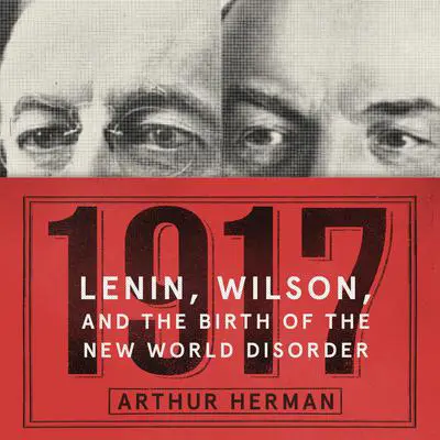 1917: Lenin, Wilson, and the Birth of the New World Disorder Audibook, by Arthur Herman