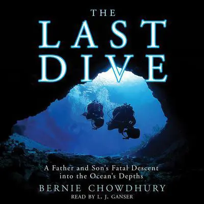 The Last Dive: A Father and Son's Fatal Descent into the Ocean's Depths Audibook, by Bernie Chowdhury