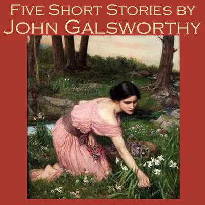 Five Short Stories by John Galsworthy Audibook, by John Galsworthy