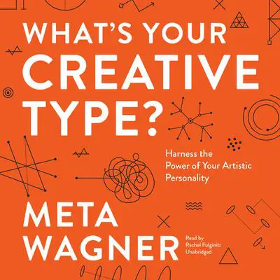 What’s Your Creative Type?: Harness the Power of Your Artistic Personality Audibook, by Meta Wagner