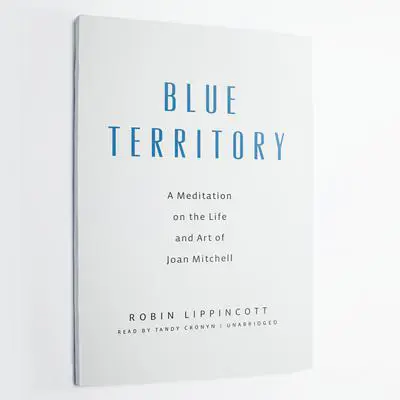 Blue Territory: A Meditation on the Life and Art of Joan Mitchell Audibook, by Robin Lippincott
