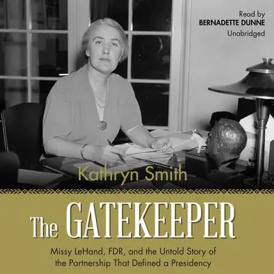 The Gatekeeper: Missy LeHand, FDR, and the Untold Story of the Partnership That Defined a Presidency Audibook, by Kathryn Smith