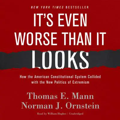 It’s Even Worse Than It Looks: How the American Constitutional System Collided with the New Politics of Extremism Audibook, by Thomas E. Mann