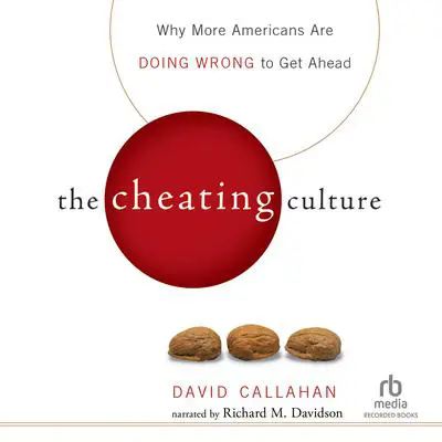 The Cheating Culture: Why More Americans Are Doing Wrong to Get Ahead Audibook, by David Callahan