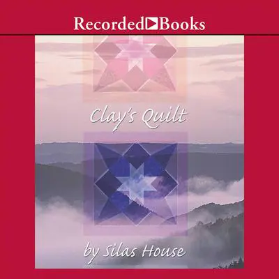 Clay's Quilt Audibook, by Silas House
