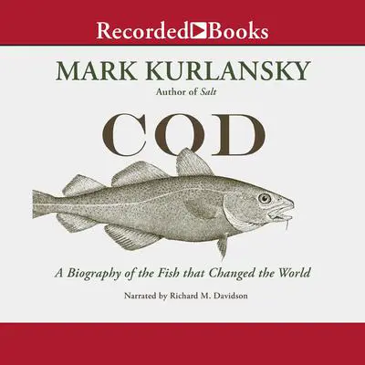 Cod: A Biography of the Fish That Changed the World Audibook, by Mark Kurlansky