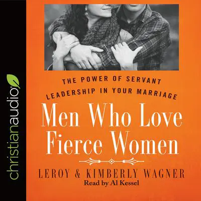 Men Who Love Fierce Women: The Power of Servant Leadership in Your Marriage Audibook, by Kimberly Wagner
