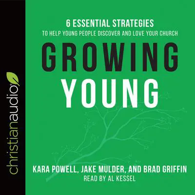 Growing Young*: Six Essential Strategies to Help Young People Discover and Love Your Church Audibook, by Kara E. Powell