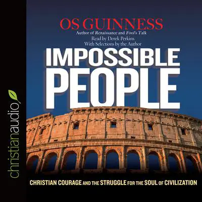 Impossible People: Christian Courage and the Struggle for the Soul of Civilization Audibook, by Os Guinness