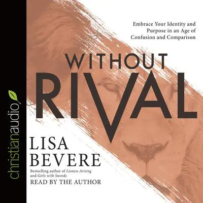 *Without Rival: Incomparably Made, Uniquely Loved, Powerfully Purposed Audibook, by Lisa Bevere