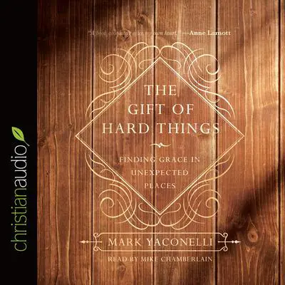 Gift of Hard Things: Finding Grace in Unexpected Places Audibook, by Mark Yaconelli