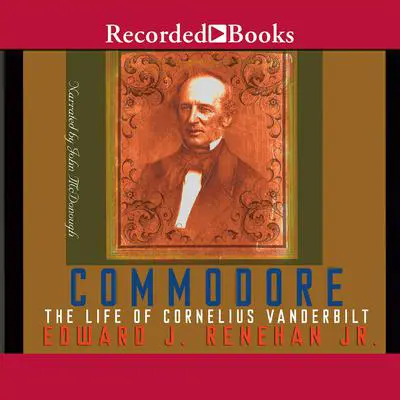 Commodore: The Life of Cornelius Vanderbilt Audibook, by Edward J. Renehan