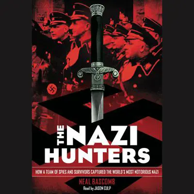 The Nazi Hunters: How a Team of Spies and Survivors Captured the World's Most Notorious Nazi Audibook, by Neal Bascomb