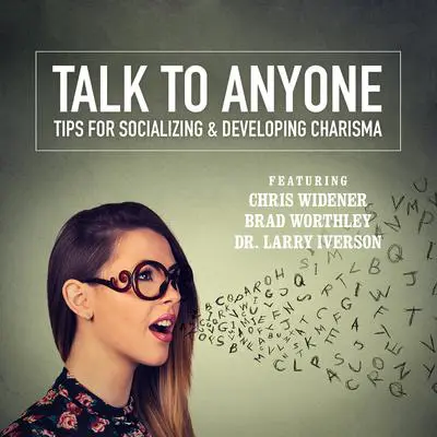 Talk to Anyone: Tips for Socializing &amp; Developing Charisma Audibook, by Chris Widener
