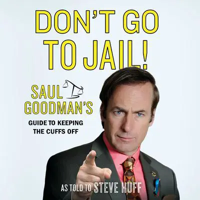Don't Go to Jail!: Saul Goodman's Guide to Keeping the Cuffs Off Audibook, by Saul Goodman
