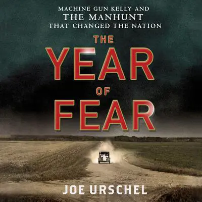 The Year of Fear: Machine Gun Kelly and the Manhunt That Changed the Nation Audibook, by Joe Urschel