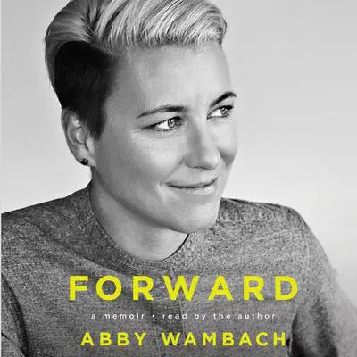 Forward: A Memoir Audibook, by Abby Wambach