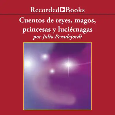 Cuentos de reyes, magos, princesas y luciernagas (Tales of Kings, Wizards, Princesses, and Fireflies) Audibook, by Julio Peradejordi