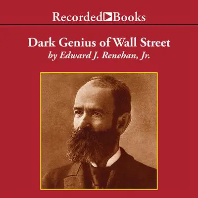 Dark Genius of Wall Street: The Misunderstood Life of Jay Gould, King of the Robber Barons Audibook, by Edward J. Renehan