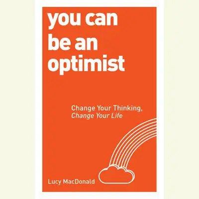 You Can be an Optimist: Change Your Thinking, Change Your Life Audibook, by Lucy MacDonald