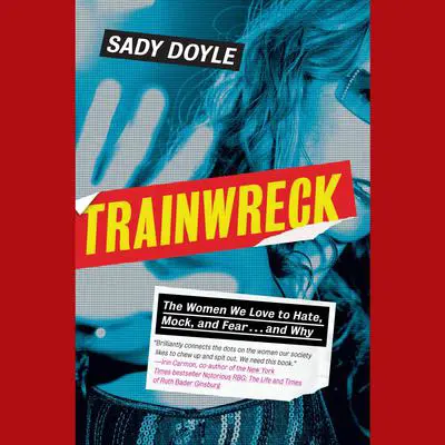 Trainwreck: The women we love to hate, mock, and fear, and why Audibook, by Sady Doyle