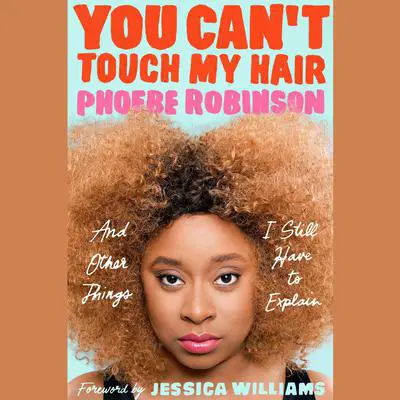 You Can't Touch My Hair: And Other Things I Still Have to Explain Audibook, by Phoebe Robinson