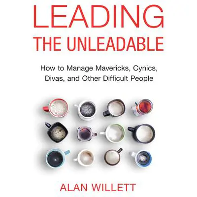 Leading the Unleadable: How to Manage Mavericks, Cynics, Divas, and Other Difficult People Audibook, by Alan Willett