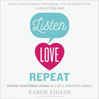 Listen, Love, Repeat: Other-Centered Living in a Self-Centered World Audibook, by Karen Ehman