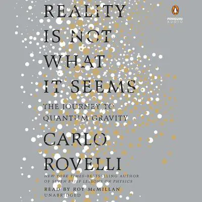 Reality Is Not What It Seems: The Journey to Quantum Gravity Audibook, by Carlo Rovelli