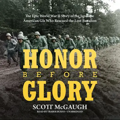 Honor before Glory: The Epic World War II Story of the Japanese American GIs Who Rescued the Lost Battalion  Audibook, by Scott McGaugh
