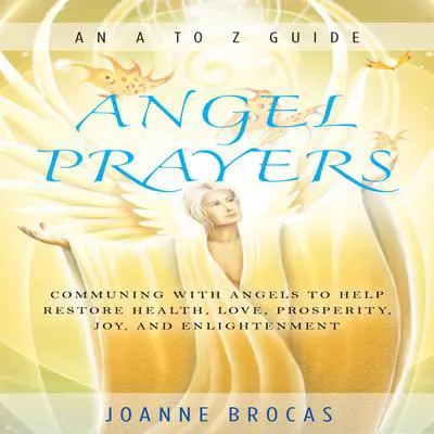 Angel Prayers: Communing With Angels to Help Restore Health, Love, Prosperity, Joy, and Enlightenment Audibook, by Joanne Brocas
