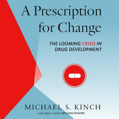 A Prescription for Change: The Looming Crisis in Drug Development Audibook, by Michael Kinch