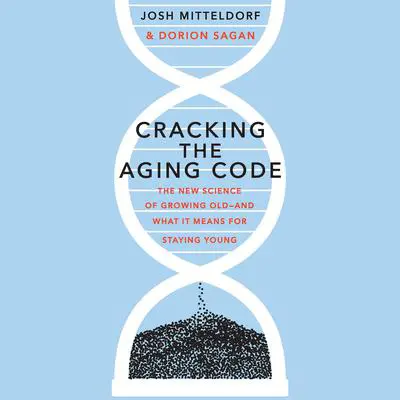 Cracking the Aging Code: The New Science of Growing Old - And What It Means for Staying Young Audibook, by Dorion Sagan