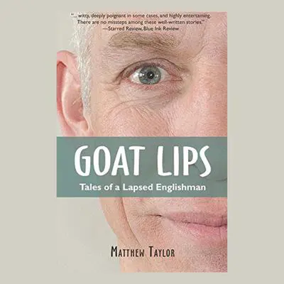 Goat Lips: Tales of a Lapsed Englishman Audibook, by Matthew Taylor