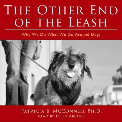 The Other End of the Leash: Why We Do What We Do Around Dogs: Why We Do What We Do around Dogs Audibook, by Patricia B. McConnell