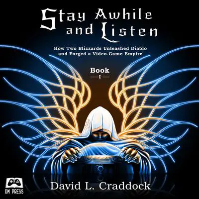 Stay Awhile and Listen: How Two Blizzards Unleashed Diablo and Forged a Video-Game Empire - Book I Audibook, by David L. Craddock