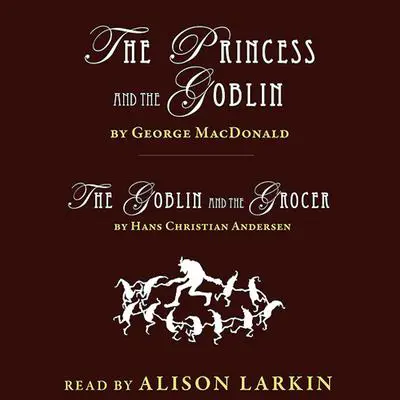 The Princess and the Goblin and The Goblin and the Grocer Audibook, by George MacDonald