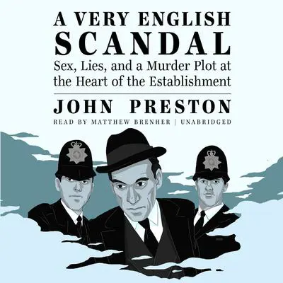 A Very English Scandal: Sex, Lies, and a Murder Plot at the Heart of the Establishment Audibook, by John Preston