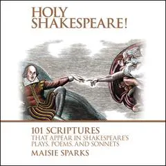 Holy Shakespeare!: 101 Scriptures That Appear in Shakespeare's Plays, Poems, and Sonnets Audibook, by Maisie Sparks