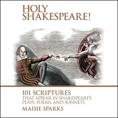 Holy Shakespeare!: 101 Scriptures That Appear in Shakespeare's Plays, Poems, and Sonnets Audibook, by Maisie Sparks