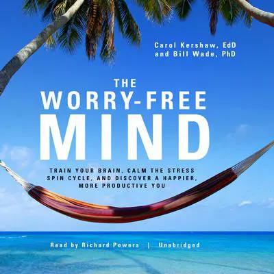 The Worry-Free Mind: Train Your Brain, Calm the Stress Spin Cycle, and Discover a Happier, More Productive You Audibook, by Carol Kershaw