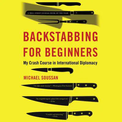 Backstabbing for Beginners: My Crash Course in International Diplomacy Audibook, by Michael Soussan