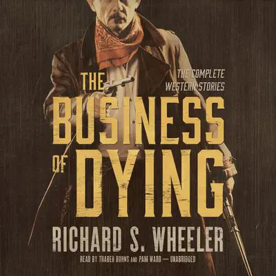 The Business of Dying: The Complete Western Stories Audibook, by Richard S. Wheeler