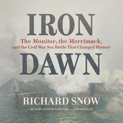 Iron Dawn: The Monitor, the Merrimack, and the Civil War Sea Battle That Changed History Audibook, by Richard Snow
