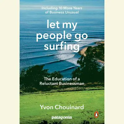 Let My People Go Surfing: The Education of a Reluctant Businessman--Including 10 More Years of Business Unusual Audibook, by Yvon Chouinard