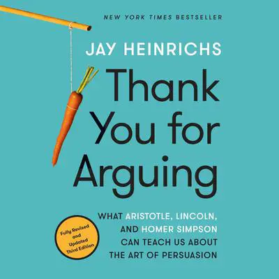 Thank You for Arguing, Third Edition: What Aristotle, Lincoln, and Homer Simpson Can Teach Us About the Art of Persuasion Audibook, by Jay Heinrichs