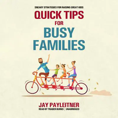 Quick Tips for Busy Families: Sneaky Strategies for Raising Great Kids Audibook, by Jay Payleitner