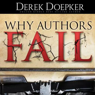 Why Authors Fail: 17 Mistakes Self-Publishing Authors Make That Sabotage Their Success and How to Fix Them Audibook, by Derek Doepker