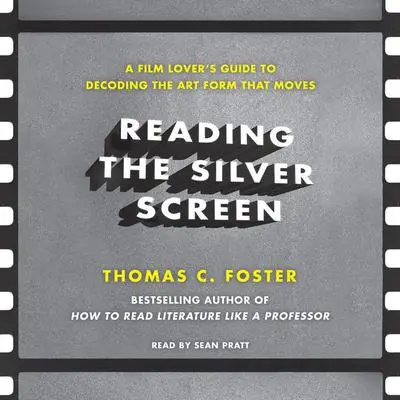 Reading the Silver Screen: A Film Lover's Guide to Decoding the Art Form That Moves Audibook, by Thomas C. Foster